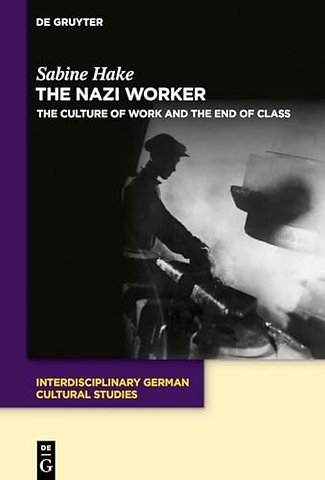The Nazi Worker – The Culture of Work and the End of Class