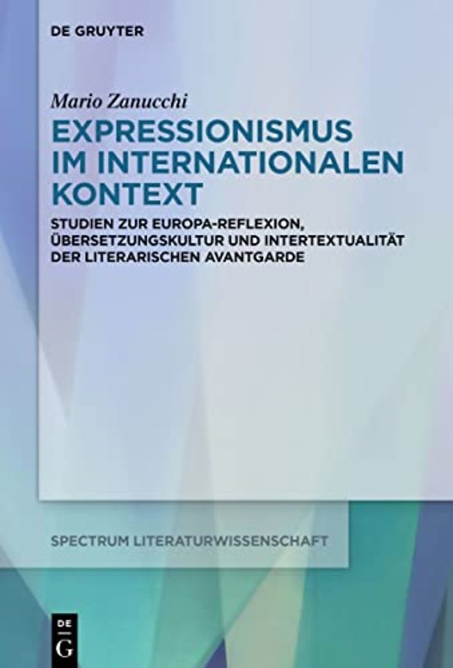 Expressionismus im internationalen Kontext – Studien zur Europa–Reflexion, Übersetzungskultur und Intertextualität der deutschsprachigen Avantga