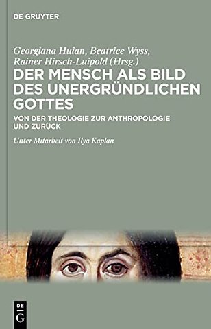 Der Mensch als Bild des unergründlichen Gottes – Von der Theologie zur Anthropologie und zurück