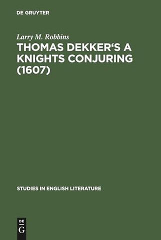 Thomas Dekker`s A Knights Conjuring (1607) – A Critical Edition
