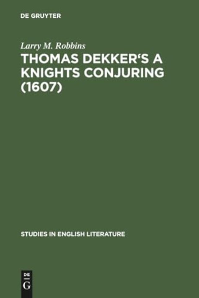 Thomas Dekker`s A Knights Conjuring (1607) – A Critical Edition