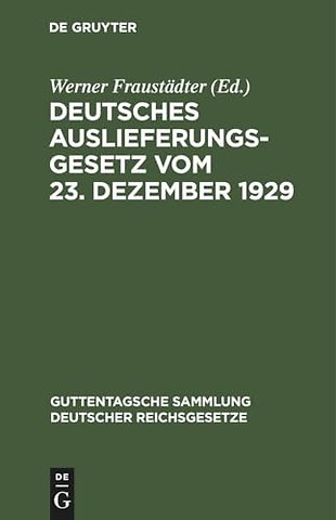 Deutsches Auslieferungsgesetz vom 23. Dezember 1 – Und andere neuere Vorschriften der Rechtshilfe in Strafsachen einschlieβlich der Auslieferung. Text
