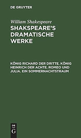 König Richard der Dritte. König Heinrich der Achte. Romeo und Julia. Ein Sommernachtstraum