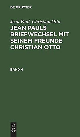 Jean Paul; Christian Otto: Jean Pauls Briefwechsel mit seinem Freunde Christian Otto. Band 4