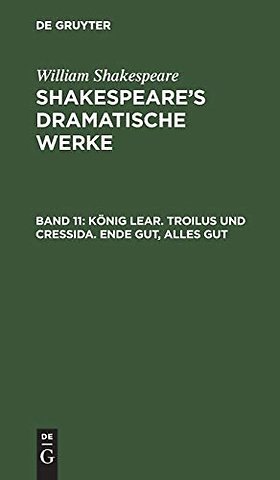 König Lear. Troilus und Cressida. Ende gut, alles gut