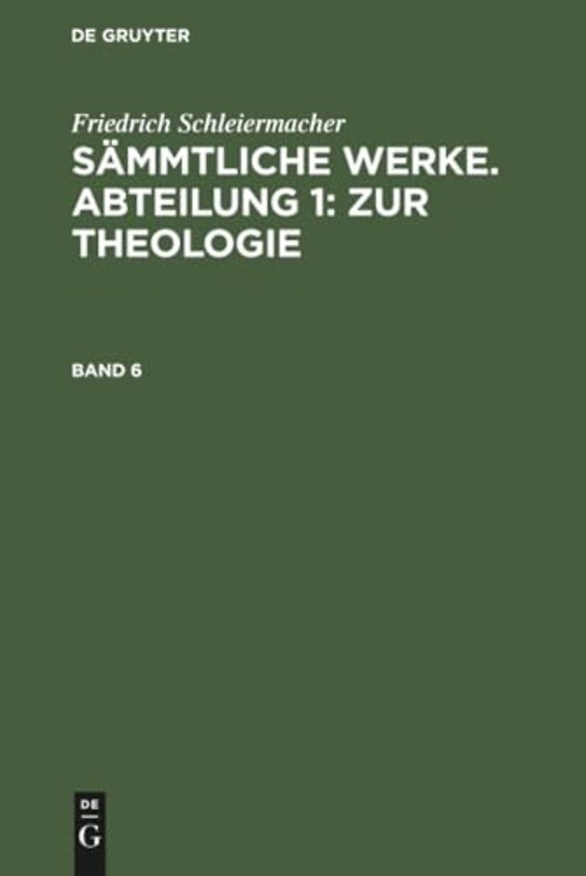 Friedrich Schleiermacher: Sämmtliche Werke. Abteilung 1: Zur Theologie. Band 6