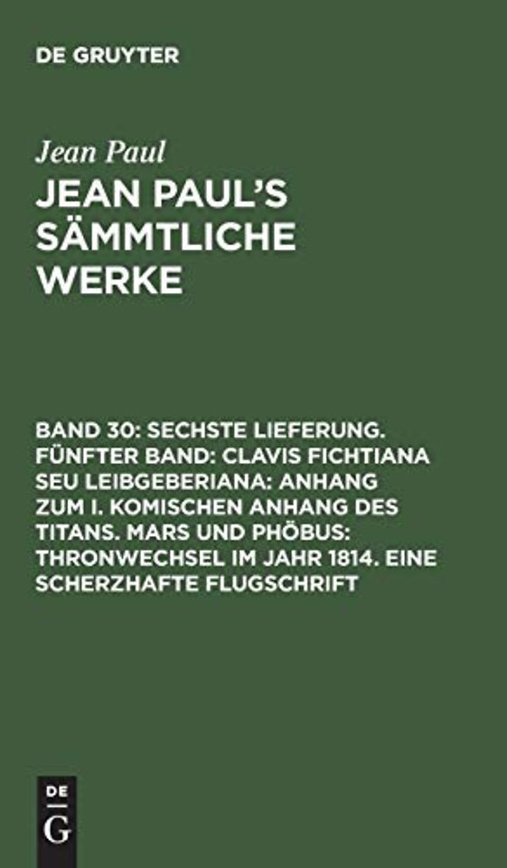 Sechste Lieferung. Fünfter Band: Clavis Fichtiana Seu Leibgeberiana: Anhang zum I. komischen Anhang des Titans. Mars und Phöbus: Thronwechsel im Jahr