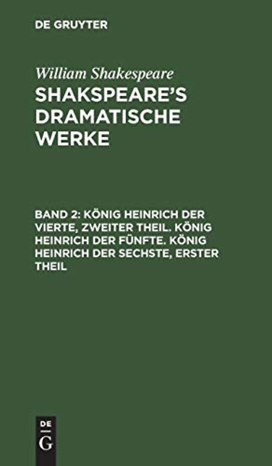 König Heinrich der Vierte, zweiter Theil. König Heinrich der Fünfte. König Heinrich der Sechste, erster Theil
