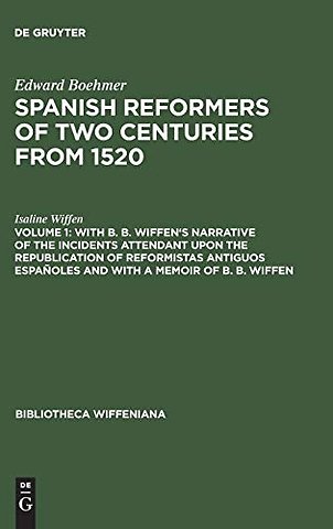With B. B. Wiffen`s Narrative of the Incidents Attendant upon the Republication of reformistas antiguos españoles and with a Memoir of B. B. Wiff