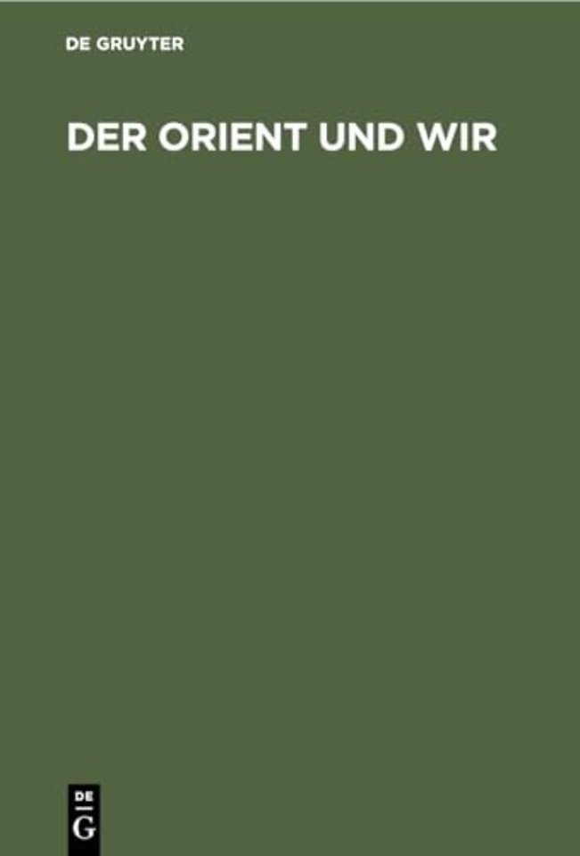 Der Orient und Wir – Sechs Vorträge des deutschen Orient–Vereins Berlin. Oktober 1934 bis Februar 1935