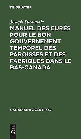 Manuel des curés pour le bon gouvernement temporel des paroisses et des fabriques dans le Bas–Canada