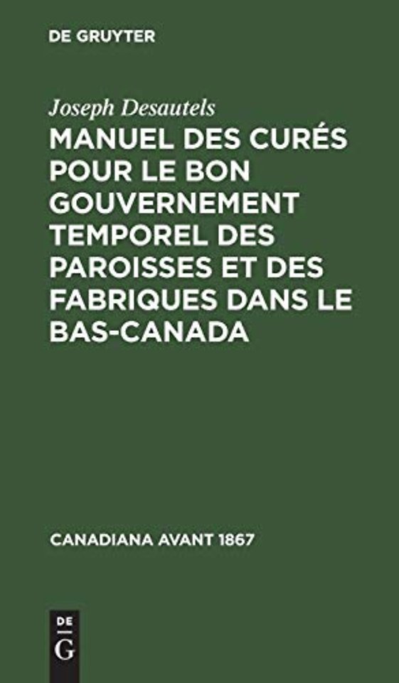 Manuel des curés pour le bon gouvernement temporel des paroisses et des fabriques dans le Bas–Canada