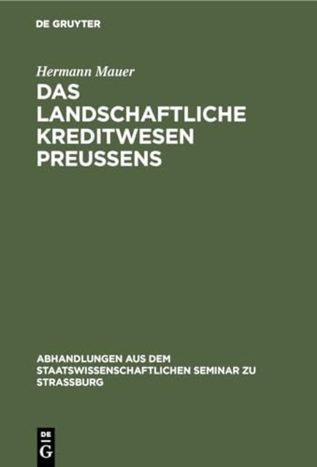 Das landschaftliche Kreditwesen Preussens – Agrargeschichtlich und volkswirtschaftlich betrachtet. Ein Beitrag zur Geschichte der Bodenkr