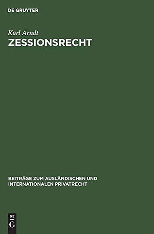 Zessionsrecht – Beiträge zum Recht der Forderungsabtretung im internationalen Verkehr. Teil 1: Rechtsvergleichung. Mit einer tabellarisch