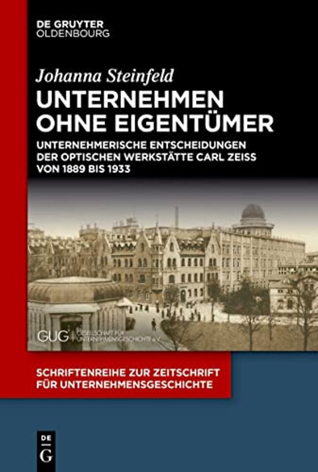 Unternehmen ohne Eigentümer – Unternehmerische Entscheidungen der Optischen Werkstätte Carl Zeiss von 1889 bis 1933