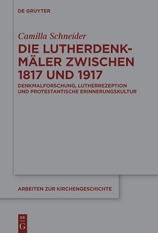Die Lutherdenkmäler zwischen 1817 und 1917 – Denkmalforschung, Lutherrezeption und protestantische Erinnerungskultur