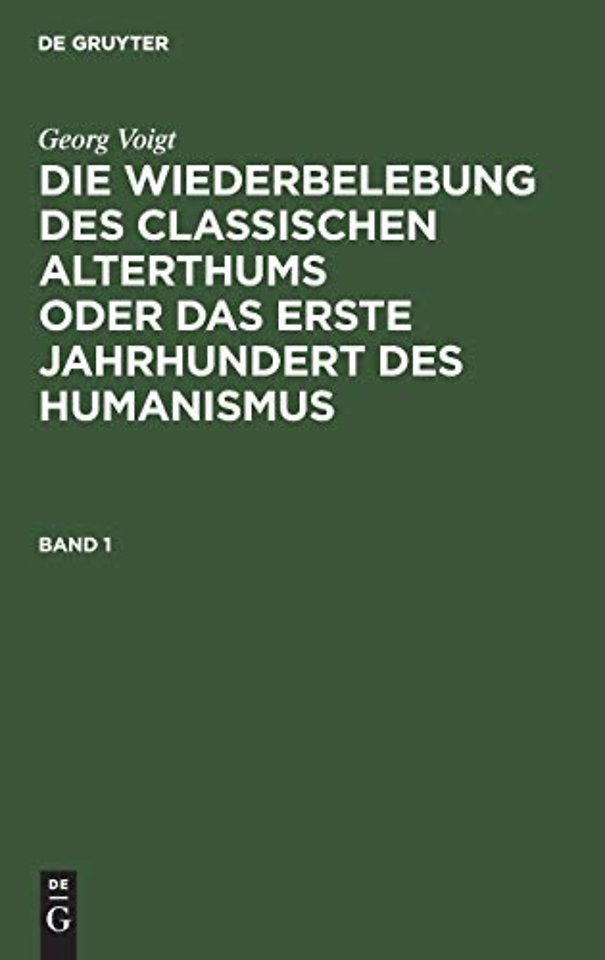 Georg Voigt: Die Wiederbelebung des classischen Alterthums oder das erste Jahrhundert des Humanismus. Band 1