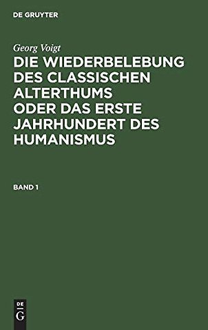 Georg Voigt: Die Wiederbelebung des classischen Alterthums oder das erste Jahrhundert des Humanismus. Band 1