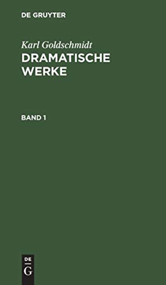 Karl Goldschmidt: Dramatische Werke. Band 1