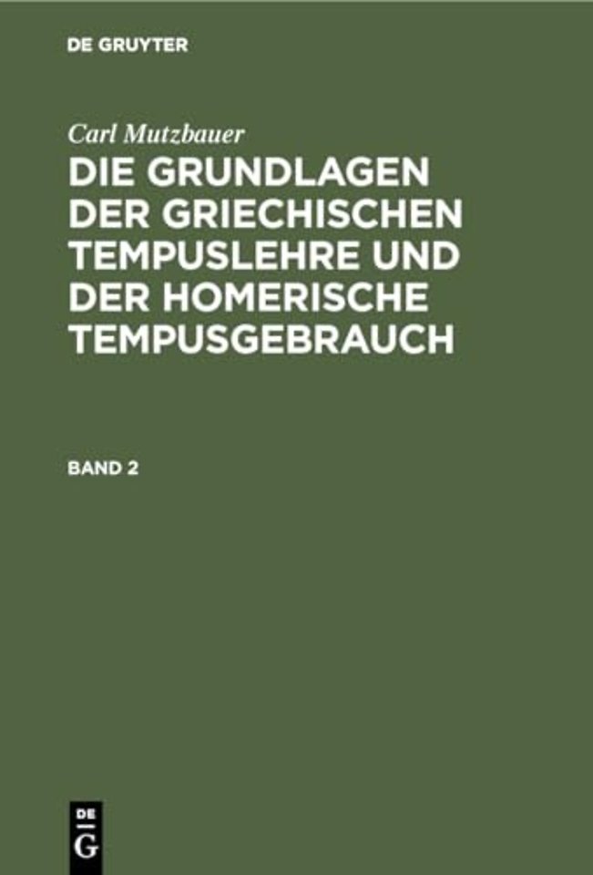 Carl Mutzbauer: Die Grundlagen Der Griechischen Tempuslehre Und Der Homerische Tempusgebrauch. Band 2