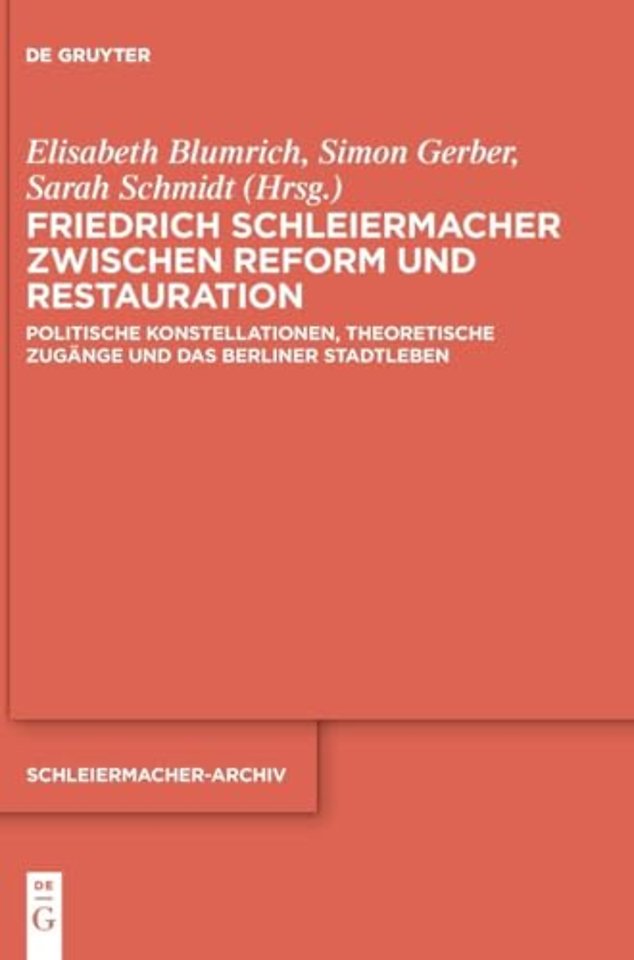 Friedrich Schleiermacher zwischen Reform und Res – Politische Konstellationen, theoretische Zugänge und das Berliner Stadtleben