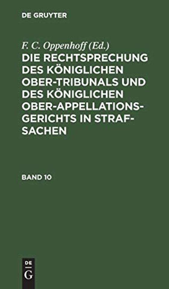 Die Rechtsprechung des Königlichen Ober–Tribunals und des Königlichen Ober–Appellations–Gerichts in Straf–Sachen. Band 10