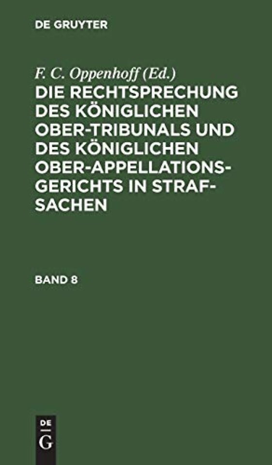 Die Rechtsprechung des Königlichen Ober–Tribunals und des Königlichen Ober–Appellations–Gerichts in Straf–Sachen. Band 8