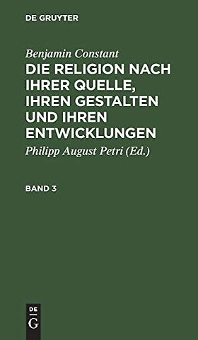 Benjamin Constant: Die Religion Nach Ihrer Quelle, Ihren Gestalten Und Ihren Entwicklungen. Band 3