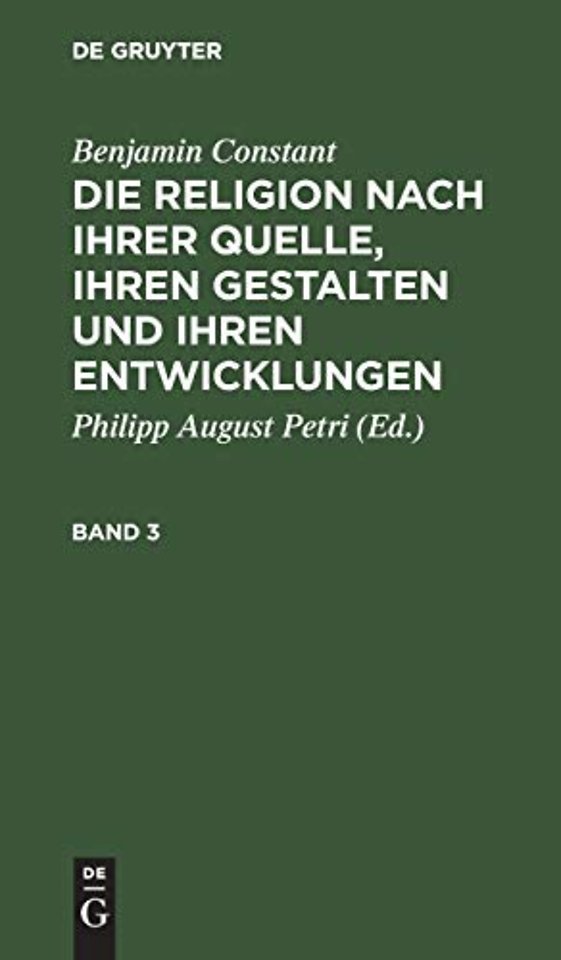 Benjamin Constant: Die Religion nach ihrer Quelle, ihren Gestalten und ihren Entwicklungen. Band 3