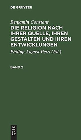 Benjamin Constant: Die Religion nach ihrer Quelle, ihren Gestalten und ihren Entwicklungen. Band 2