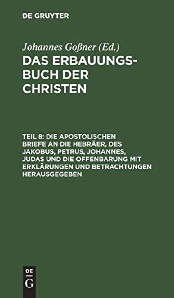 Die apostolischen Briefe an die Hebräer, des Jakobus, Petrus, Johannes, Judas und die Offenbarung mit Erklärungen und Betrachtungen hera