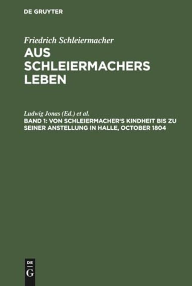 Von Schleiermacher`s Kindheit bis zu seiner Anstellung in Halle, October 1804