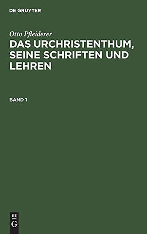 Otto Pfleiderer: Das Urchristenthum, seine Schriften und Lehren. Band 1