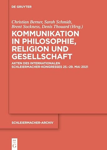 Kommunikation in Philosophie, Religion und Gesel – Akten des Internationalen Schleiermacher–Kongresses 25.–29. Mai 2021