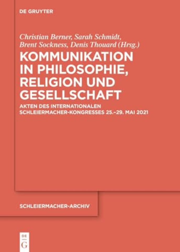 Kommunikation in Philosophie, Religion und Gesel – Akten des Internationalen Schleiermacher–Kongresses 25.–29. Mai 2021