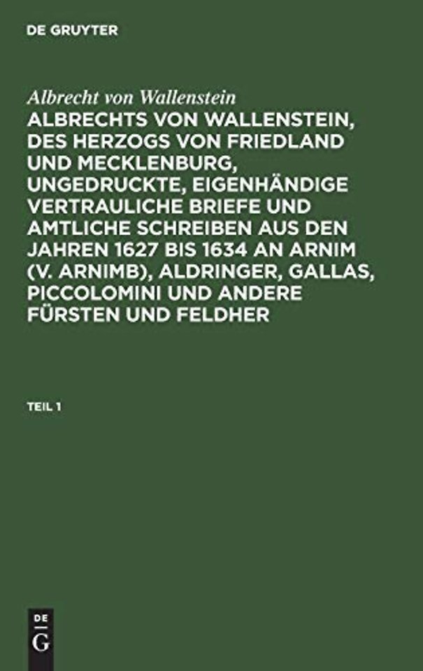 Albrecht von Wallenstein: Albrechts von Wallenstein, des Herzogs von Friedland und Mecklenburg, ungedruckte, eigenhändige vertraulich