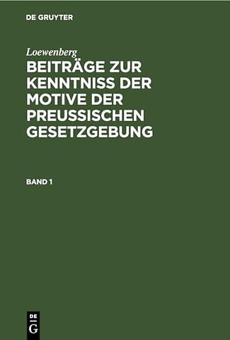 Loewenberg: Beiträge zur Kenntniβ der Motive der Preuβischen Gesetzgebung. Band 1