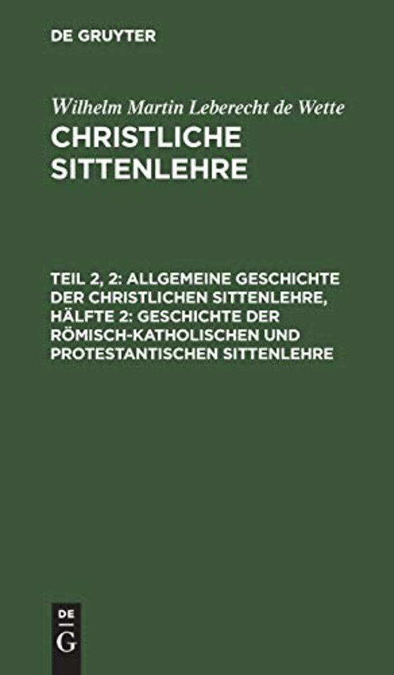 Allgemeine Geschichte Der Christlichen Sittenlehre, Halfte 2: Geschichte Der Romisch-Katholischen Und Protestantischen Sittenlehre