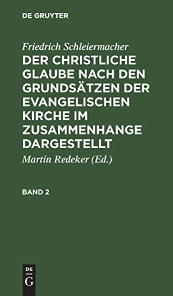 Friedrich Schleiermacher: Der christliche Glaube nach den Grundsätzen der evangelischen Kirche im Zusammenhange dargestellt. Band 2