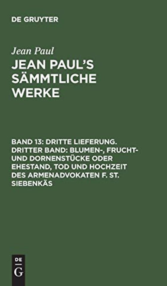 Dritte Lieferung. Dritter Band: Blumen-, Frucht- und Dornenstucke oder Ehestand, Tod und Hochzeit des Armenadvokaten F. St. Siebenkas