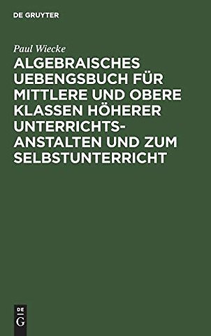 Algebraisches Uebengsbuch für mittlere und obere – Erste Reihe