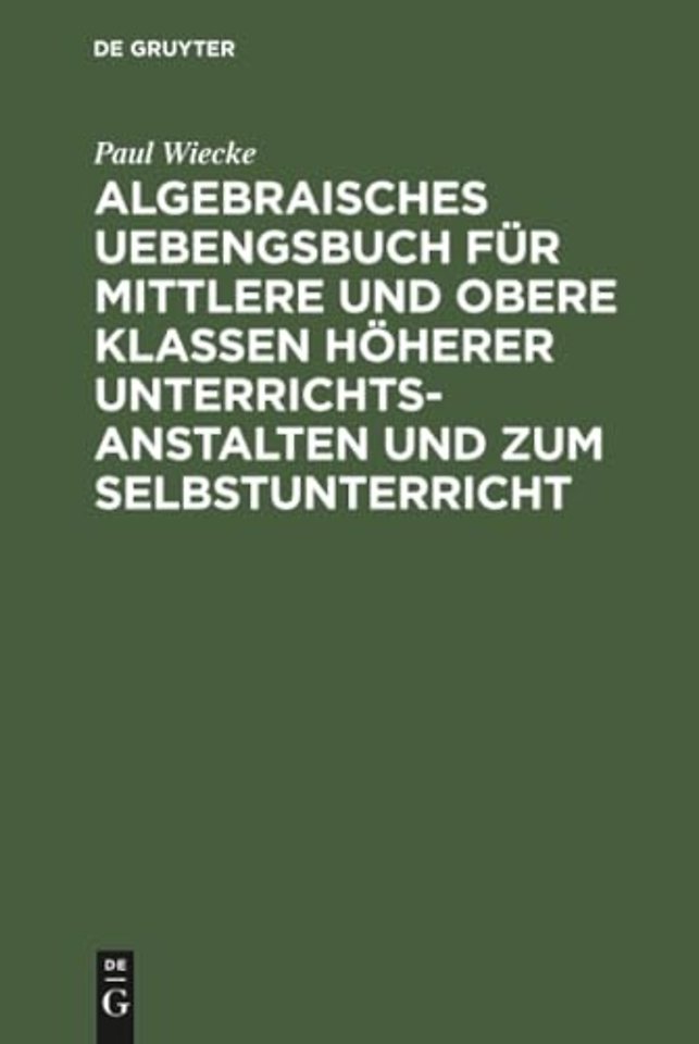 Algebraisches Uebengsbuch für mittlere und obere – Erste Reihe