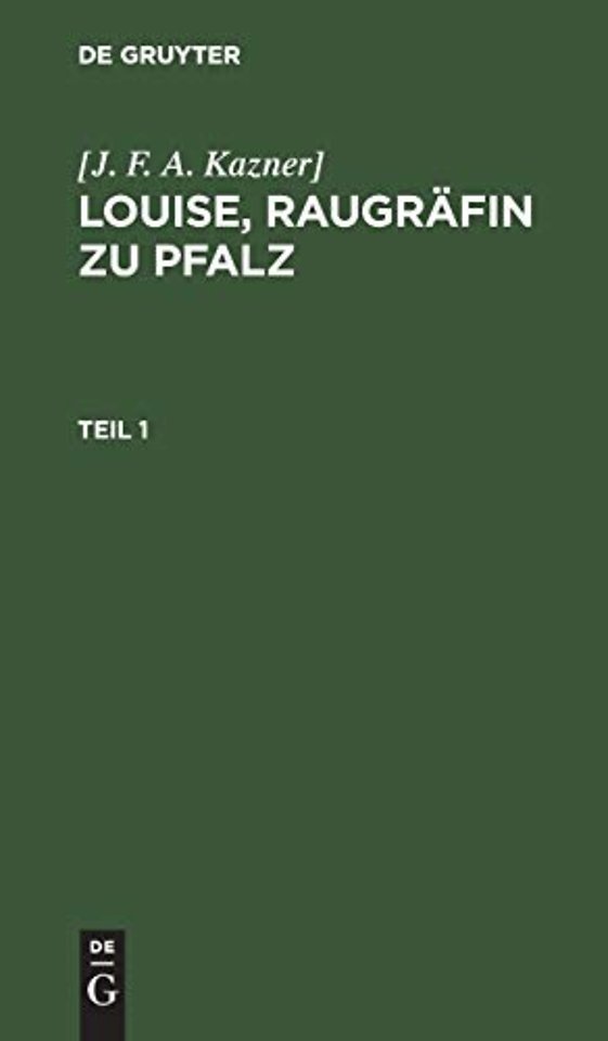 [J. F. A. Kazner]: Louise, Raugräfin zu Pfalz. Teil 1