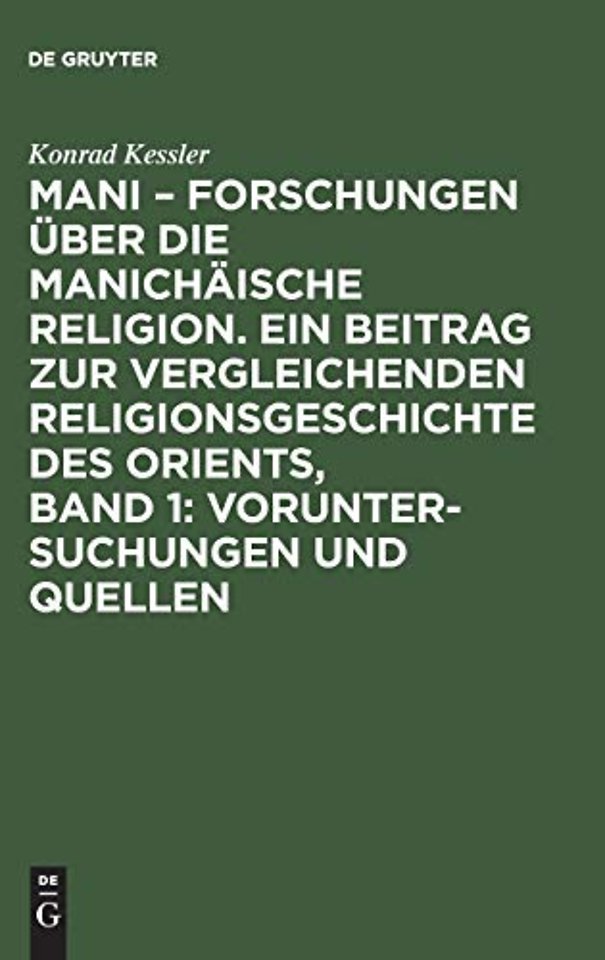 Mani – Forschungen über die manichäische Religion. Ein Beitrag zur vergleichenden Religionsgeschichte des Orients, Band 1: Vorunters