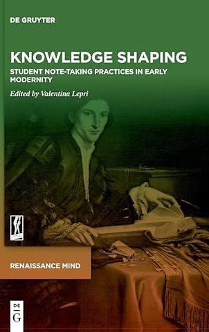 Knowledge Shaping – Student Note–taking Practices in Early Modernity