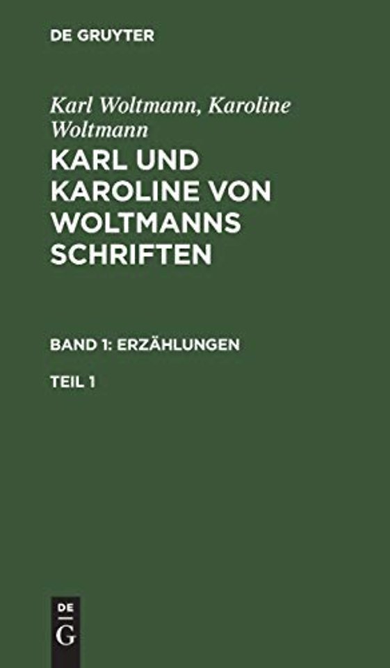 Karl Woltmann; Karoline Woltmann: Karl und Karoline von Woltmanns Schriften. Band 1: Erzählungen. Teil 1