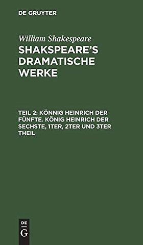 Könnig Heinrich der Fünfte. König Heinrich der Sechste, 1ter, 2ter und 3ter Theil