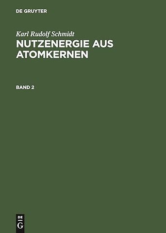 Karl Rudolf Schmidt: Nutzenergie aus Atomkernen. Band 2