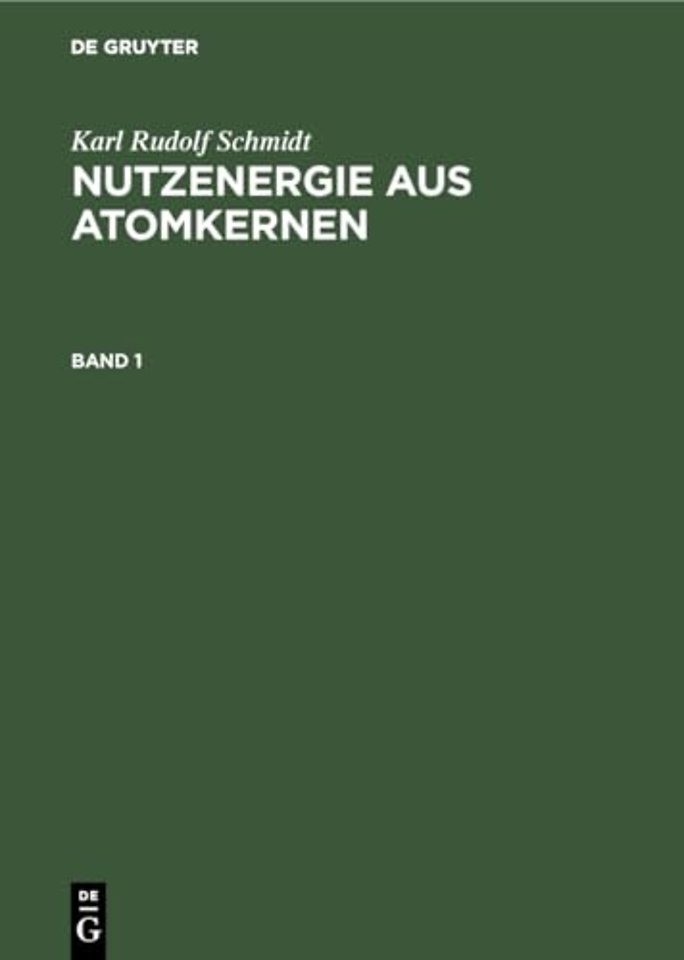 Karl Rudolf Schmidt: Nutzenergie aus Atomkernen. Band 1