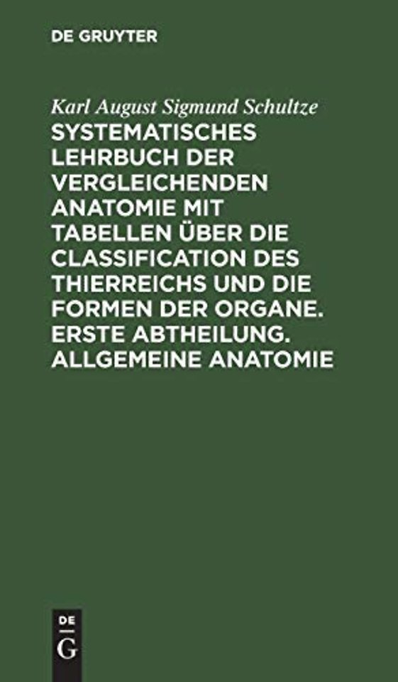 Systematisches Lehrbuch der vergleichenden Anatomie mit Tabellen über die Classification des Thierreichs und die Formen der Organe. Erste Abthe